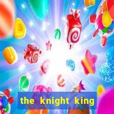 the knight king who returned with gods